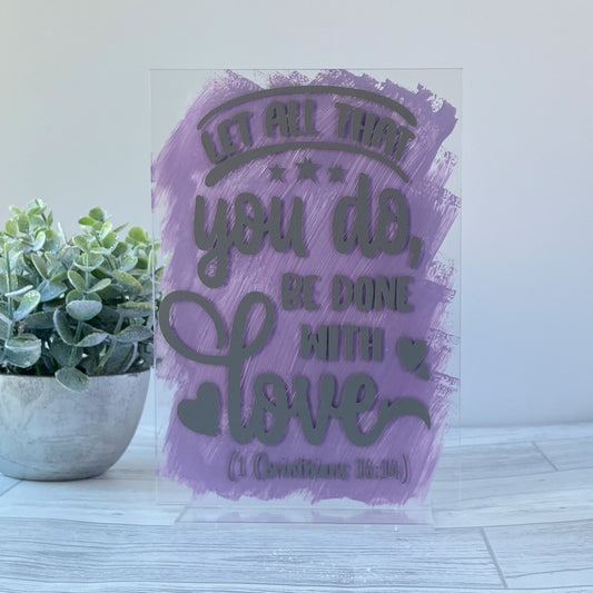 Freestanding Acrylic Sign - 'Let All That You Do Be Done With Love'